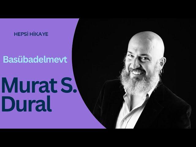 Hepsi Hikaye: Murat S. Dural “Basübadelmevt”