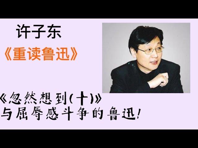 许子东重读鲁迅41：《忽然想到（十）》  与屈辱感斗争的鲁迅！