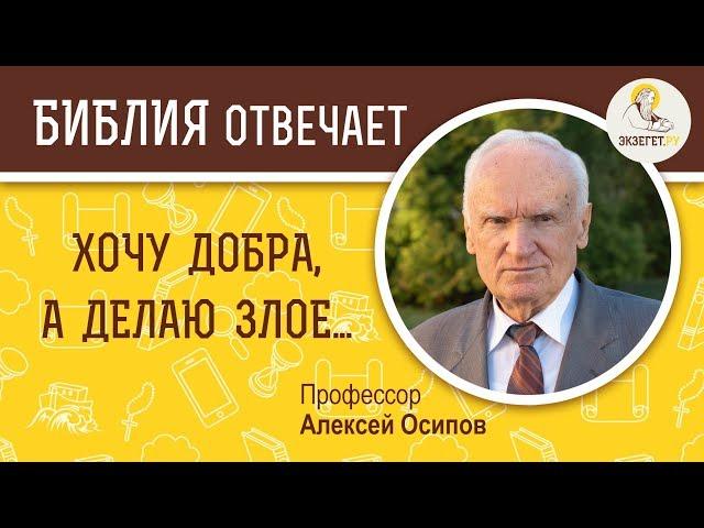 Хочу добра, а делаю зло. Библия отвечает. Профессор Алексей Ильич Осипов