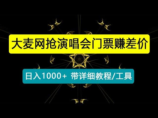 日入1000+，大麦网抢演唱会门票赚差价，带详细教程、工具