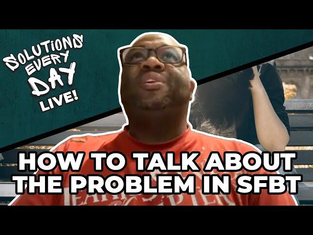How to Talk About the Problem in Solution Focused Brief Therapy - Solutions Every Day Live