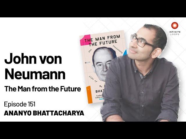 John von Neumann: The Man from the Future | Ananyo Bhattacharya | Episode 151