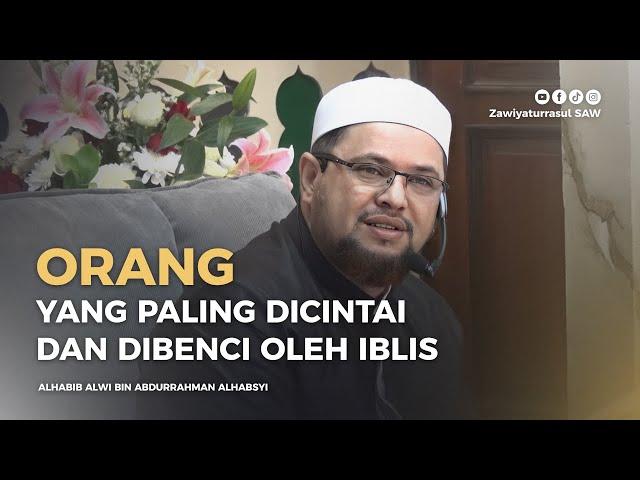 ORANG YANG PALING DICINTAI DAN DIBENCI OLEH IBLIS | HABIB ALWI BIN ABDURRAHMAN ALHABSYI