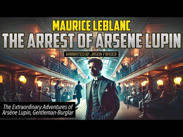 MAURICE LEBLANC - The Arrest of Arsène Lupin | Narrated by JASON FRASER | Detective Tales