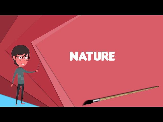 What is Nature? Explain Nature, Define Nature, Meaning of Nature