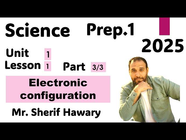 Science | Prep.1 | Electronic Configuration | Unit 1  Lesson 1 | Part 3/3| 1st Term