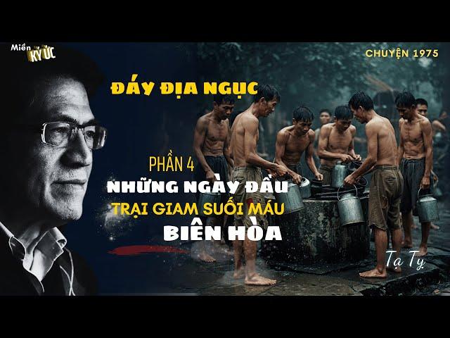Đáy Địa Ngục - Phần 4 - Những Ngày Đầu Ở Trại Giam Suối Máu Biên Hòa | Miền Ký Ức