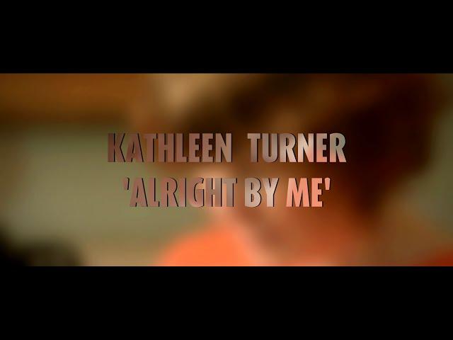 Kathleen Turner - Alright by Me [Official Music Video]