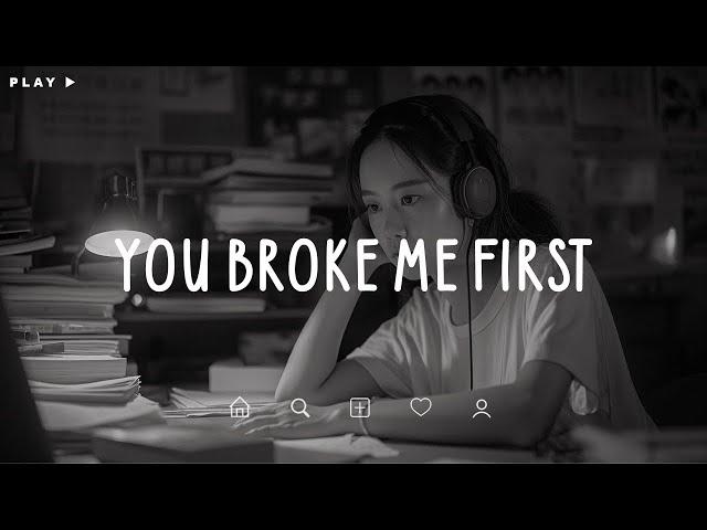 You Broke Me First  Sad Songs Playlist For Broken Hearts  Depressing Songs 2024 That Make You Cry