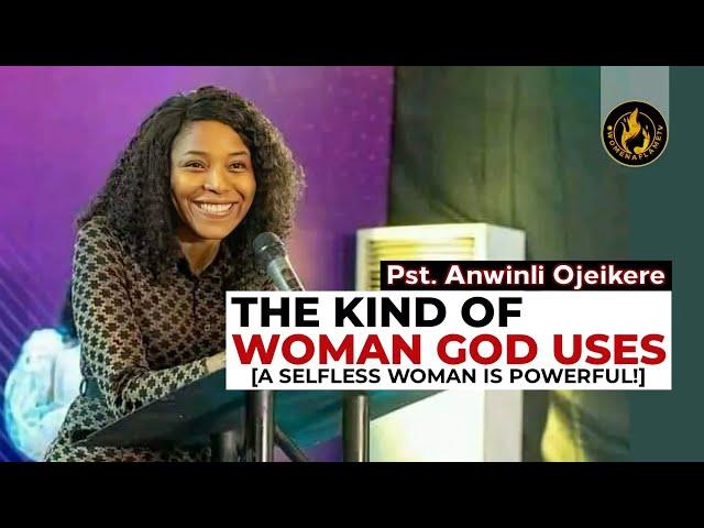 The Power of a Selfless Woman - The Kind of Woman God Uses - Part 1 || Pst. Anwinli Ojeikere