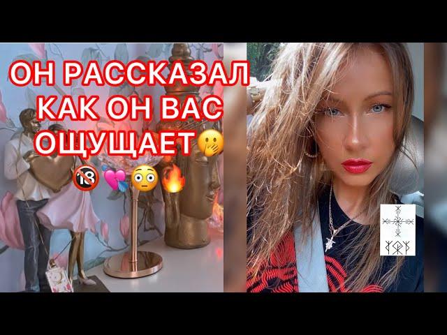 ОН РАССКАЗАЛ, КАК ОН ВАС ОЩУЩАЕТ