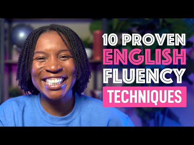 10 PROVEN TECHNIQUES TO HELP YOU SPEAK ENGLISH FLUENTLY