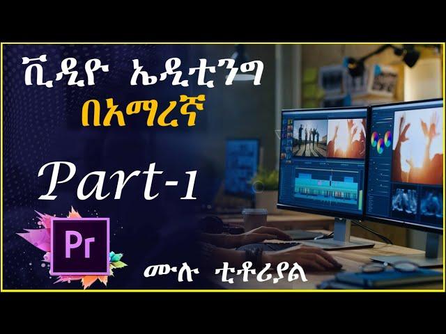 Part-1 Premier pro video editing || ቪዲኦ ኤዲቲግ በአማረኛ አዶቤ ፕሪሚየር ፕሮ