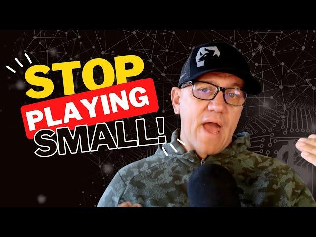 Stop Playing Small