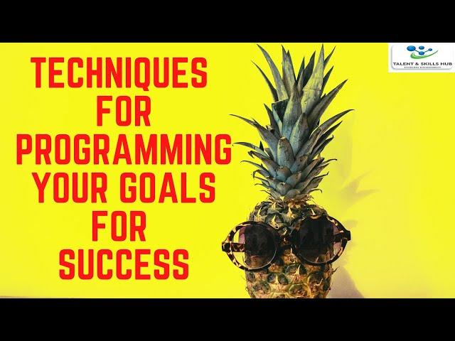 Techniques for Programming Your Goals for Success | Talent and Skills HuB