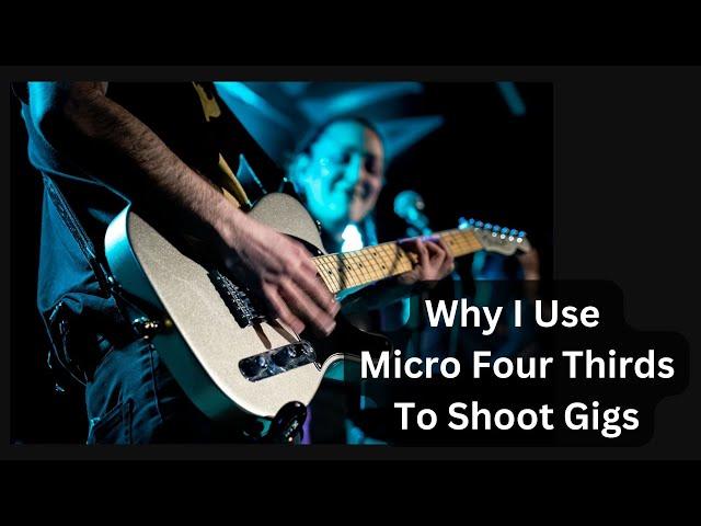 Why I Use Micro Four Thirds To Photograph Gigs.