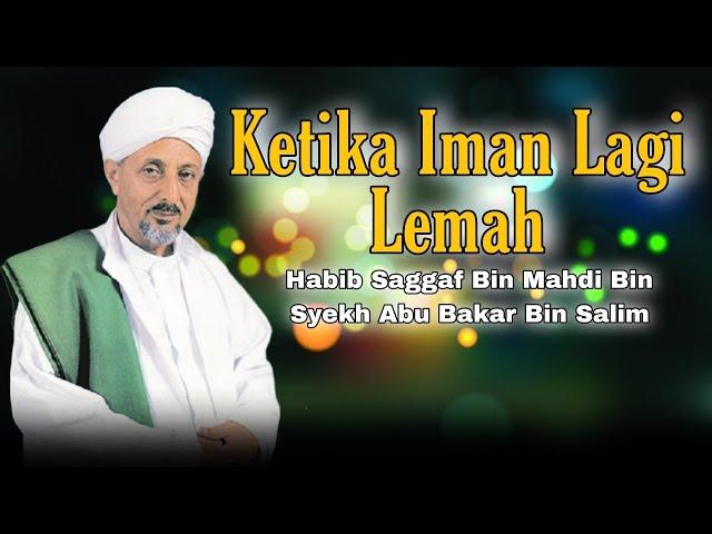 Nasihat Abah  Ketika Iman lagi Lemah || Habib Saggaf Bin Mahdi Bin Syekh Abu Bakar Bin Salim