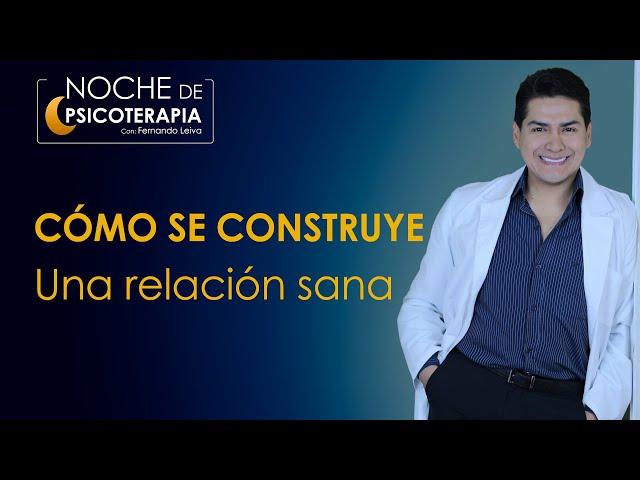 COMO SE CONSTRUYE UNA RELACIÓN SANA - Psicólogo Fernando Leiva (Programa de contenido psicológico)