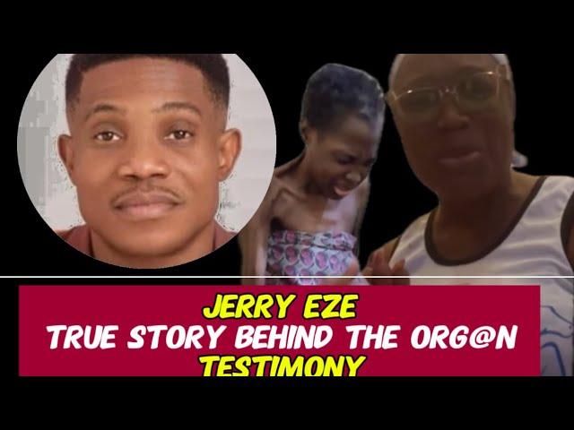 RE- JERRY EZE. ,,,,,THE TRUE STORY BEHIND THE ORGAN TESTIMONY