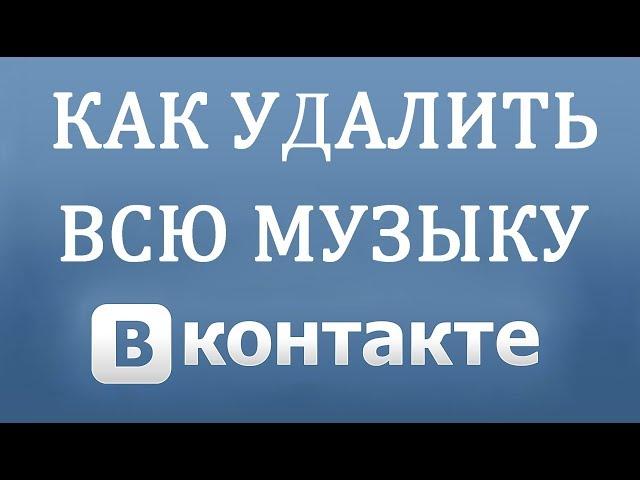 Как удалить всю Музыку в Вконтакте в 2018 году