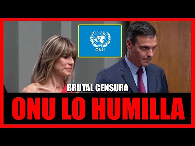  LA ONU HUMILLA A PEDRO SÁNCHEZ POR LA BRUTAL CENSURA DE PRENSA POR EL CASO BEGOÑA GÓMEZ