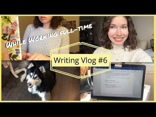 Writing While Working Full-Time | Writing Vlog 6