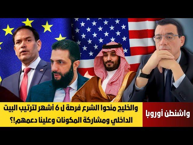 واشنطن أوروبا والخليج منحوا الشرع فرصة ل 6 أشهر لترتيب البيت الداخلي ومشاركة المكونات. علينا دعمهم!؟