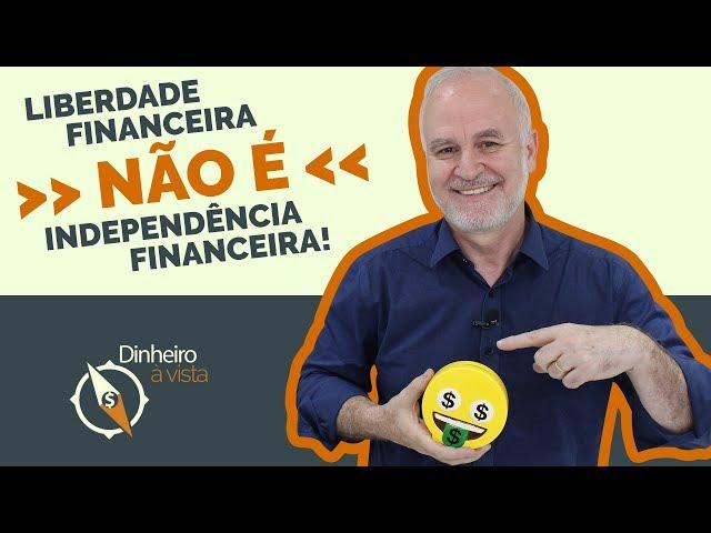 LIBERDADE FINANCEIRA ou INDEPENDÊNCIA FINANCEIRA?