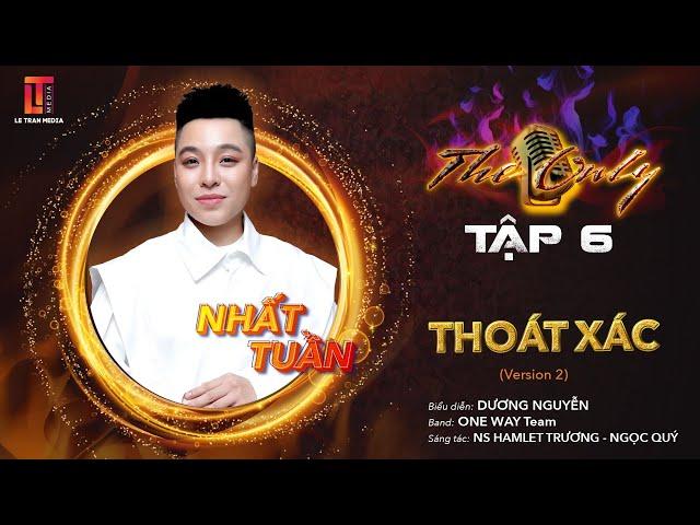 THE ONLY TẬP 6 | THOÁT XÁC - DƯƠNG NGUYỄN - ONE WAY TEAM (VERSION 2)