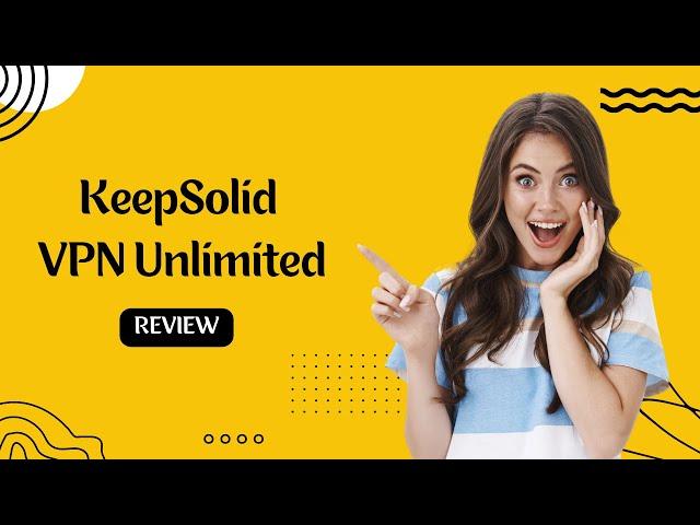 KeepSolid VPN Unlimited: A Comprehensive Review of Features and Performance