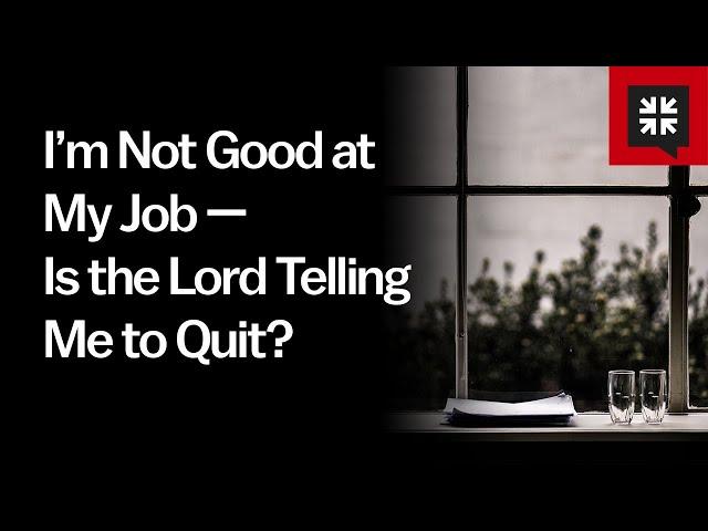 I’m Not Good at My Job — Is the Lord Telling Me to Quit?