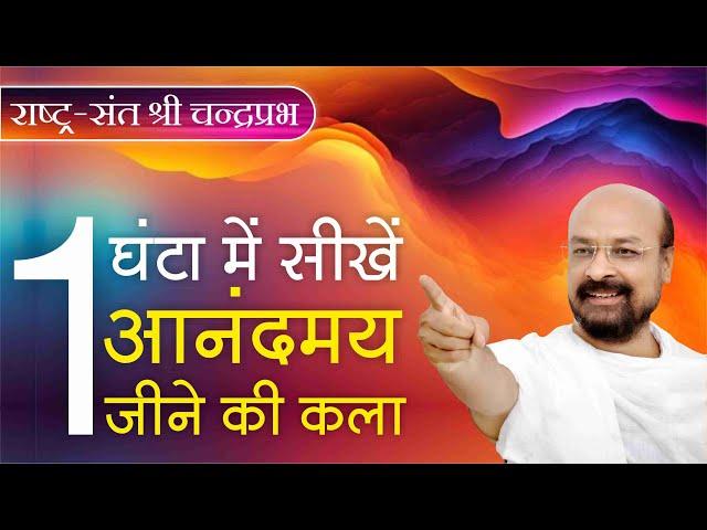 सीखें 1 घंटे में आनंदमय जीवन जीने की कला। श्री चंद्रप्रभ जी। #UdaipurchaturmasLivepravachan2023