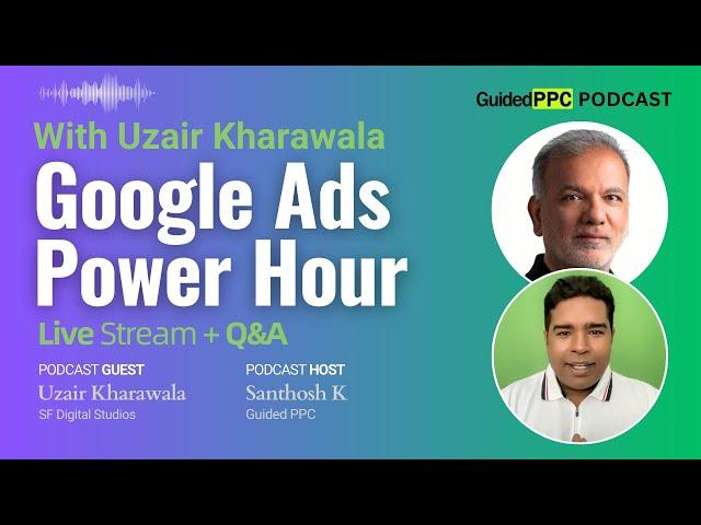 Google Ads Power Hour with Uzair Kharawala - Google Ads Podcast by Guided PPC