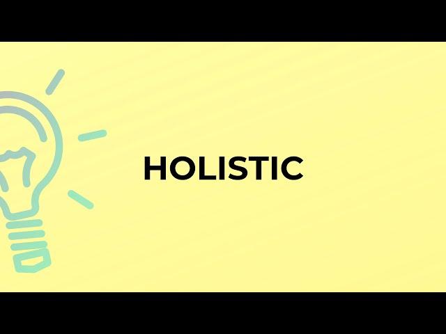 What is the meaning of the word HOLISTIC?