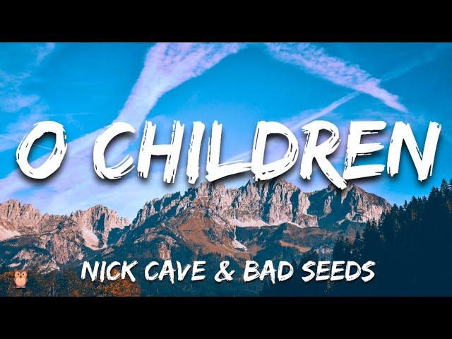 Nick Cave & Bad Seeds - O Children (Lyrics)