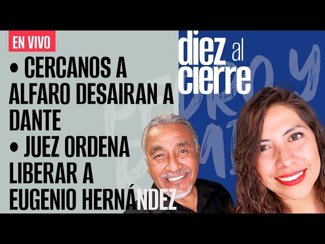 #EnVivo |#DiezAlCierre| Cercanos a Alfaro desairan a Dante | Juez ordena liberar a Eugenio Hernández