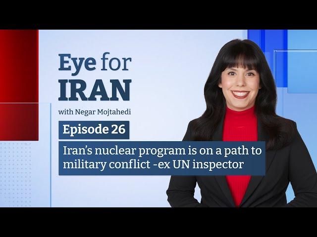 Eye for Iran | Ep 26 | Iran's nuclear program on path to spark military action - former UN inspector