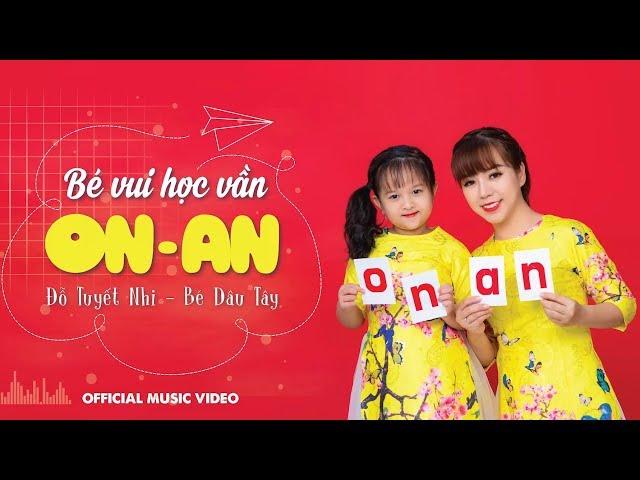 BÉ VUI HỌC VẦN ON AN - ĐỖ TUYẾT NHI - BÉ DÂU TÂY (Official Music Video)