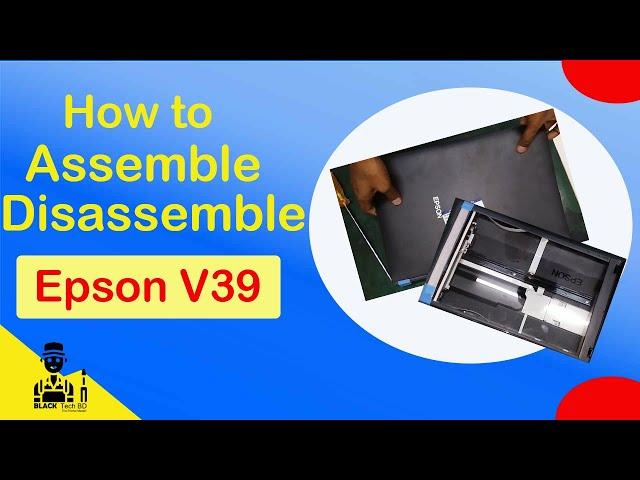 Epson Perfection V39 Scanner Disassemble- Assemble -BLACK Tech BD