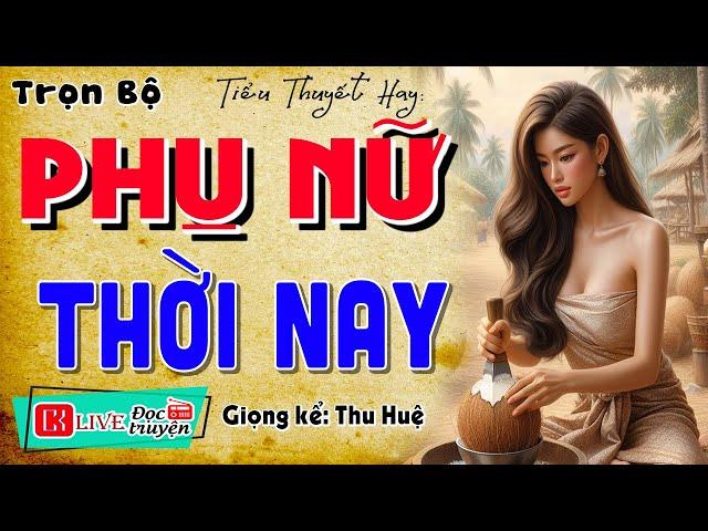 Cả xóm tấm tắc khen hay: " PHỤ NỮ THỜI NAY " - Kể chuyện đêm khuya 2024 #mcthuhue