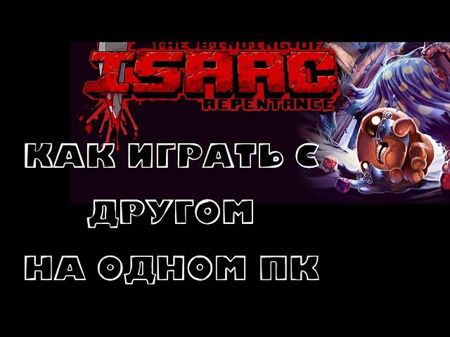 КАК ИГРАТЬ С ДРУГОМ В Isaac НА ОДНОМ ПК | The Binding of Isaac