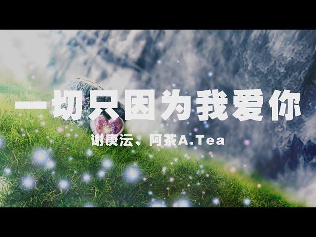 謝庚沄、阿茶A.Tea - 一切只因為我愛你 ◖多少個瞬間都想定格成為永久，要在我回憶裡多留幾個鏡頭◗ [Official Lyric Video] 官方動態歌詞版