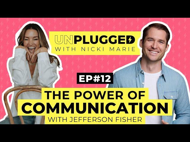 THE POWER OF COMMUNICATION w/ Jefferson Fisher | Unplugged w/ Nicki Marie | Episode #12