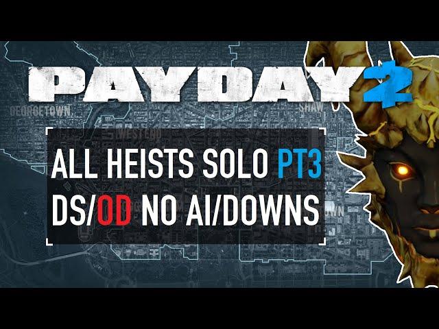 All Heists Solo DS/OD No AI/Downs - Part 3 (Final Part) [PAYDAY 2]