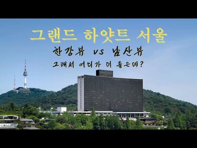 [그랜드 하얏트 서울] 한강뷰 vs 남산뷰. 둘 다 보여드립니다.