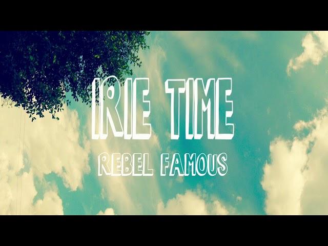 IRIE TIME / REBEL FAMOUS