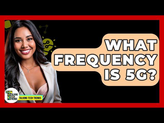 What Frequency Is 5G? - Talking Tech Trends