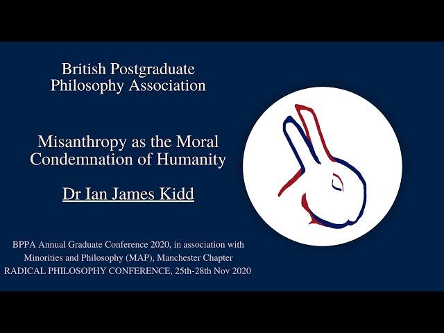 Dr Ian James Kidd - Misanthropy as the Moral Condemnation of Humanity | BPPA Annual Conference 2020