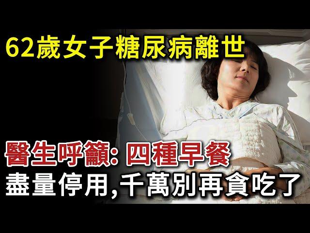 62歲女子糖尿病離世，醫生呼籲：四種早餐盡量停用，別再貪吃了。