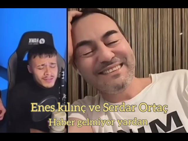 Enes kılınç ve Serdar Ortaç - Haber gelmiyor yardan